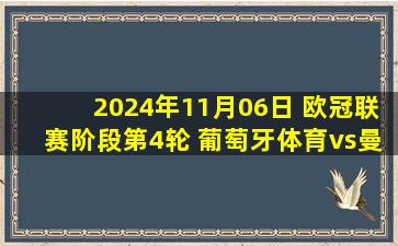 2024年11月06日 欧冠联赛阶段第4轮 葡萄牙体育vs曼城 全场录像